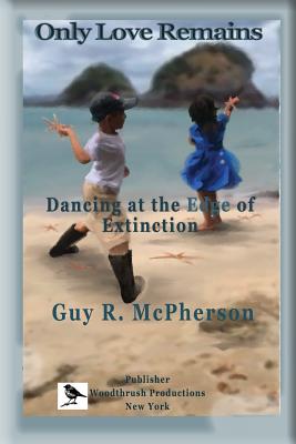 Only Love Remains: Dancing at the Edge of Extinction - McPherson, Guy R