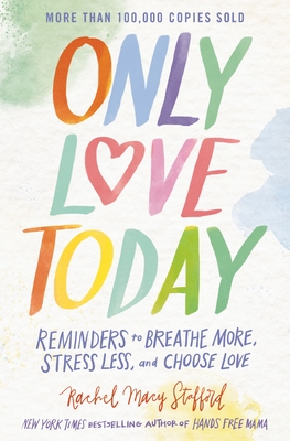 Only Love Today: Reminders to Breathe More, Stress Less, and Choose Love - Stafford, Rachel Macy