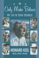 Only Make Believe: My Life in Show Business - Keel, Howard, Mrs., and Spizer, Joyce