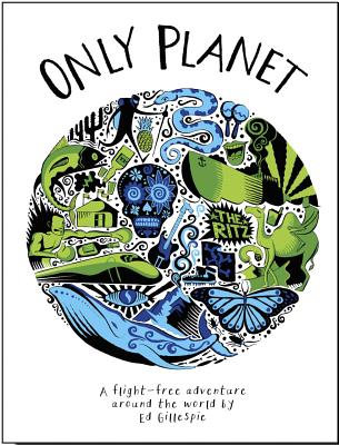 Only Planet: A Flight-Free Adventure Around the World - Gillespie, Ed