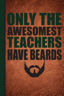 Only the Awesomest Teachers Have Beards: Men's Teacher Appreciation Gift School Starting Notebook or Lined Journal Thank You