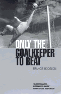 Only the Goalkeeper to Beat - Hodgson, Francis