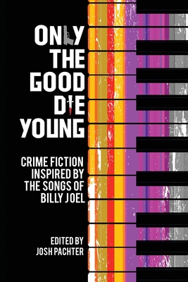 Only the Good Die Young: Crime Fiction Inspired by the Songs of Billy Joel - Pachter, Josh (Editor), and Bracken, Michael (Contributions by), and Goffman, Barb (Contributions by)