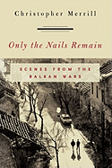 Only the Nails Remain: Scenes from the Balkan Wars