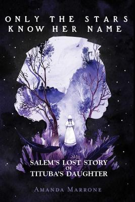 Only the Stars Know Her Name: Salem's Lost Story of Tituba's Daughter - Marrone, Amanda