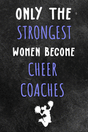 Only the strongest women become cheer coaches: : Cheerleading Lined Notebook / Journal Gift For a cheerleaders 120 Pages, 6x9, Soft Cover. Matte