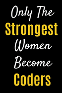 Only The Strongest Women Become Coders: Lined Journal Notebook Gifts For Coders, Programmers And Software Developers