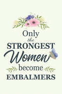 Only The Strongest Women Become Embalmers: Notebook - Diary - Composition - 6x9 - 120 Pages - Cream Paper - Blank Lined Journal Gifts For Embalmers - Thank You Gifts For Female Embalmer