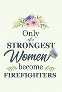 Only The Strongest Women Become Firefighters: Notebook - Diary - Composition - 6x9 - 120 Pages - Cream Paper - Blank Lined Journal Gifts For Firefighters - Thank You Gifts For Female Firefighter