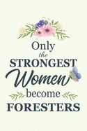Only The Strongest Women Become Foresters: Notebook - Diary - Composition - 6x9 - 120 Pages - Cream Paper - Blank Lined Journal Gifts For Foresters - Thank You Gifts For Female Forester