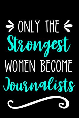 Only the Strongest Women Become Journalists: Lined Journal Notebook for Female Journalists, Journalism Major, Students & Professors - Cricket Press, Happy