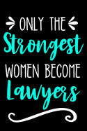 Only the Strongest Women Become Lawyers: Lined Journal Notebook for Female Lawyers and Attorneys