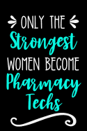 Only the Strongest Women Become Pharmacy Techs: Lined Journal Notebook for Pharmacy Technicians, Assistant to Pharmacist
