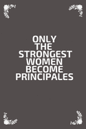 Only the Strongest Women Become Principals: Lined Notebook Journal for Principals, Teachers, School Educators: Notebook 6x9 inches, 120 Lined Pages, Matte Finish cover
