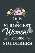 Only The Strongest Women Become Solderers: Notebook - Diary - Composition - 6x9 - 120 Pages - Cream Paper - Blank Lined Journal Gifts For Solderers - Thank You Gifts For Female Solderer