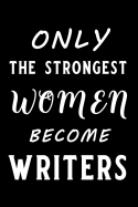 Only the Strongest Women Become Writers: Blank Lined Journal Notebook Funny Writers Journal, Notebook, Ruled, Writing Book, Journal Gift for Writer, Author