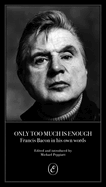 Only Too Much Is Enough: Francis Bacon in his own words