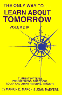 Only Way To...Learn about Tomorrow: Volume IV: Current Patterns, Progressions, Directions, Solar and Lunar Returns, Transits - March, Marion D, and McEvers, Joan
