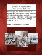 Onondaga, Or, Reminiscences of Earlier and Later Times: Being a Series of Historical Sketches Relative to Onondaga; With Notes On the Several Towns in the County, and Oswega; Volume 1