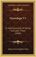Onondaga V1: Or Reminiscences of Earlier and Later Times (1849)