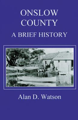 Onslow County: A Brief History - Watson, Alan D