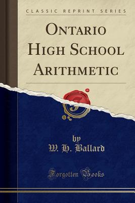 Ontario High School Arithmetic (Classic Reprint) - Ballard, W H