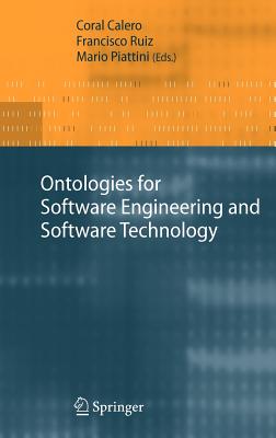 Ontologies for Software Engineering and Software Technology - Calero, Coral (Editor), and Ruiz, Francisco (Editor), and Piattini, Mario (Editor)