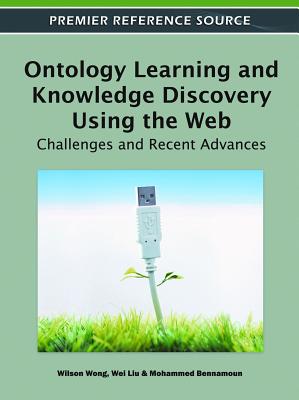 Ontology Learning and Knowledge Discovery Using the Web: Challenges and Recent Advances - Wong, Wilson (Editor), and Liu, Wei (Editor), and Bennamoun, Mohammed (Editor)