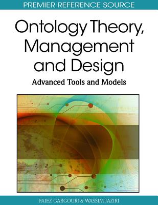 Ontology Theory, Management and Design: Advanced Tools and Models - Gargouri, Faiez (Editor), and Jaziri, Wassim (Editor)