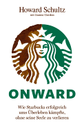 Onward: Wie Starbucks Erfolgreich Ums Uberleben Kampfte, Ohne Seine Seele Zu Verlieren