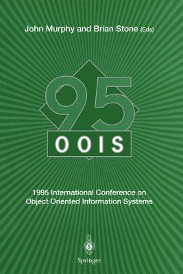 Oois' 95: 1995 International Conference on Object Oriented Information Systems, 18-20 December 1995, Dublin. Proceedings - Murphy, John (Editor), and Stone, Brian (Editor)