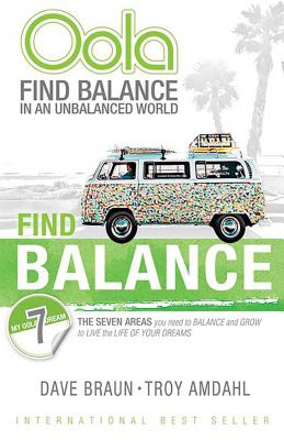 Oola Find Balance: Find Balance in an Unbalanced World--The Seven Areas You Need to Balance and Grow to Live the Life of Your Dreams - Amdahl, Troy, and Braun, Dave