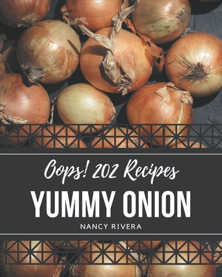 Oops! 202 Yummy Onion Recipes: Best-ever Yummy Onion Cookbook for Beginners - Rivera, Nancy