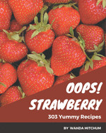 Oops! 303 Yummy Strawberry Recipes: Greatest Yummy Strawberry Cookbook of All Time