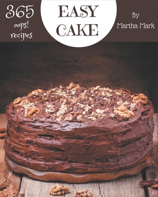 Oops! 365 Easy Cake Recipes: An Easy Cake Cookbook for All Generation - Mark, Martha