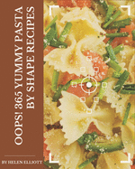 Oops! 365 Yummy Pasta by Shape Recipes: Cook it Yourself with Yummy Pasta by Shape Cookbook!