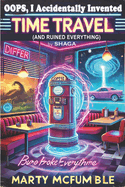 Oops, I Accidentally Invented Time Travel (And Ruined Everything)