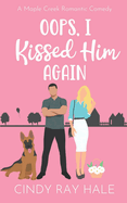Oops, I Kissed Him Again: A Maple Creek Romantic Comedy