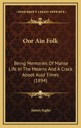 Oor Ain Folk: Being Memories of Manse Life in the Mearns and a Crack Aboot Auld Times