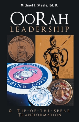 Oorah Leadership & Tip-Of-The-Spear Transformation - Steele Ed D, Michael J