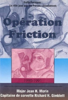 Opration Friction 1990-1991: Golfe Persique: Le Rle Jou Par Les Forces Canadiennes - Morin, Jean H, and Gimblett, Richard H