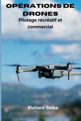 Oprations de drones: Pilotage rcratif et commercial - Skiba, Richard