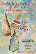 Opal & Gemstone Jewelry: Cutting, Designing, Setting: A Step-By-Step Lapidary Instructional Guide - Downing, Paul B