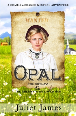 Opal - The Outlaw and the Sheriff Who Loved Her: Montana Western Romance - James, Juliet