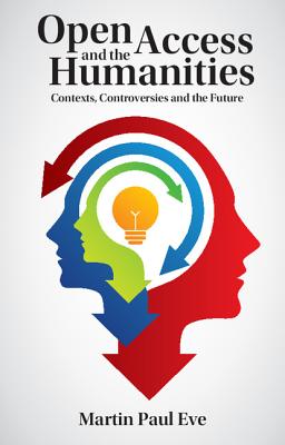 Open Access and the Humanities: Contexts, Controversies and the Future - Eve, Martin Paul