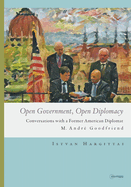 Open Government, Open Diplomacy: Conversations with a Former American Diplomat M. Andre Goodfriend