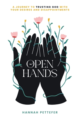 Open Hands: A Journey to Trusting the Lord with Your Desires and Disappointments - Pettefer, Hannah