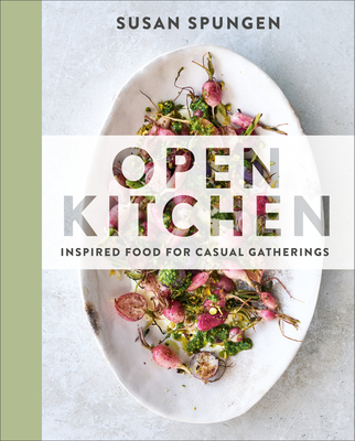 Open Kitchen: Inspired Food for Casual Gatherings: A Cookbook - Spungen, Susan