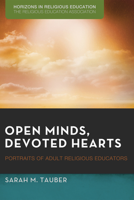 Open Minds, Devoted Hearts: Portraits of Adult Religious Educators - Tauber, Sarah, and Blevins, Dean (Foreword by), and Caldwell, Elizabeth (Preface by)