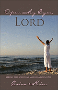 Open My Eyes, Lord: Seeing the Spiritual World Around Us: Seeing the Spiritual World Around Us: Seeing the Spiritual World Around Us: Seeing the Spiritual World Around Us